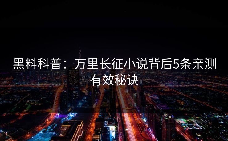 黑料科普：万里长征小说背后5条亲测有效秘诀